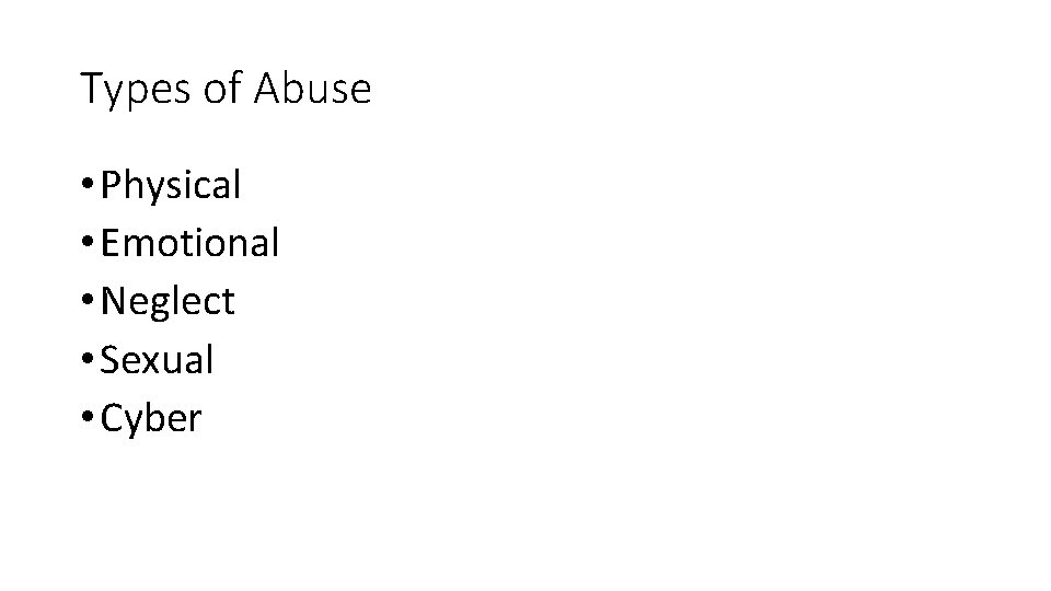 Types of Abuse • Physical • Emotional • Neglect • Sexual • Cyber 