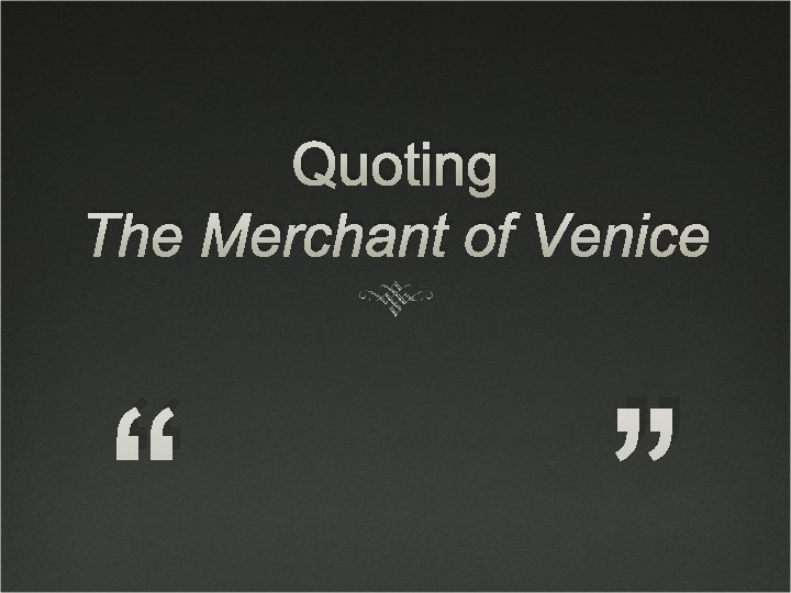 Quoting The Merchant of Venice “ ” 