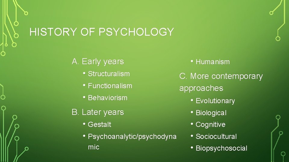 HISTORY OF PSYCHOLOGY A. Early years • Structuralism • Functionalism • Behaviorism B. Later