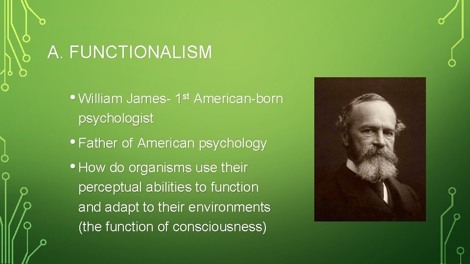 A. FUNCTIONALISM • William James- 1 st American-born psychologist • Father of American psychology