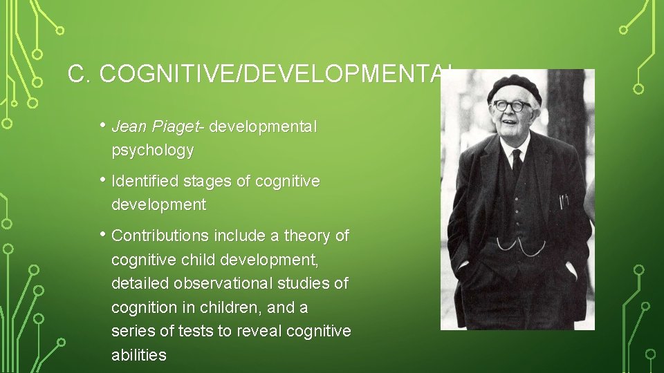 C. COGNITIVE/DEVELOPMENTAL • Jean Piaget- developmental psychology • Identified stages of cognitive development •