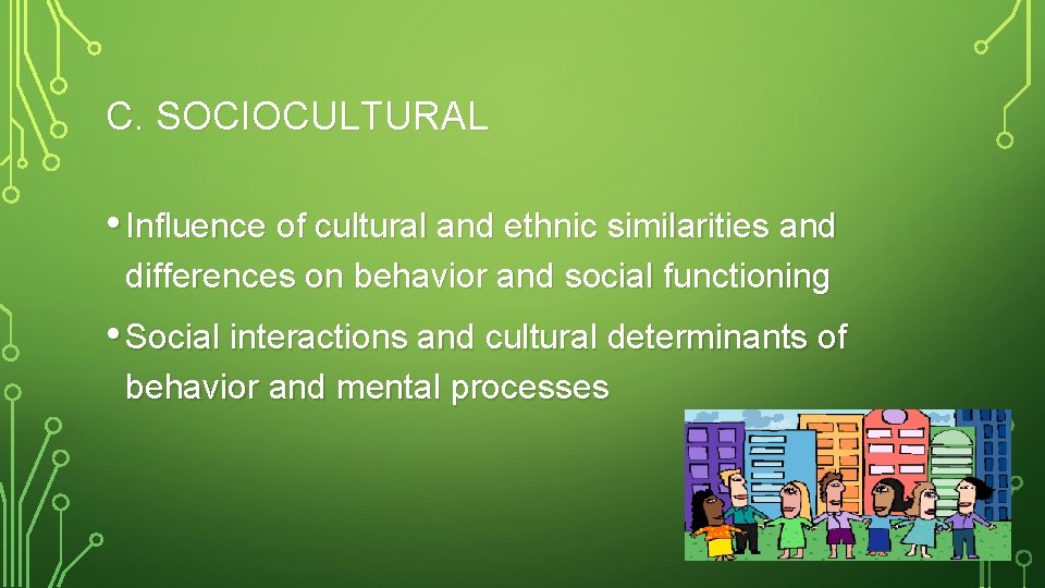 C. SOCIOCULTURAL • Influence of cultural and ethnic similarities and differences on behavior and