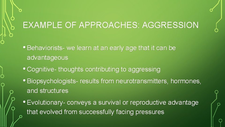 EXAMPLE OF APPROACHES: AGGRESSION • Behaviorists- we learn at an early age that it