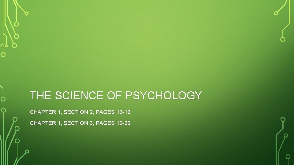 THE SCIENCE OF PSYCHOLOGY CHAPTER 1, SECTION 2, PAGES 13 -19 CHAPTER 1, SECTION
