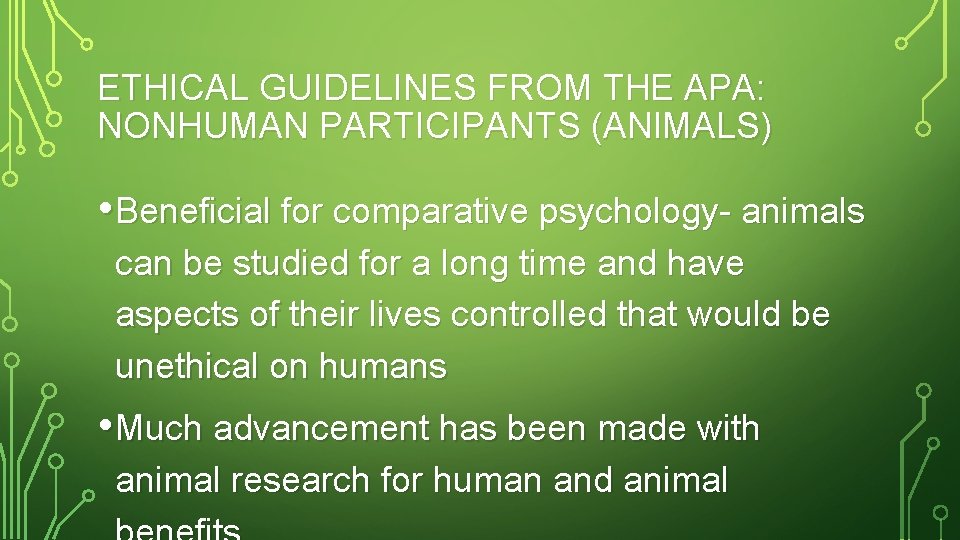ETHICAL GUIDELINES FROM THE APA: NONHUMAN PARTICIPANTS (ANIMALS) • Beneficial for comparative psychology- animals