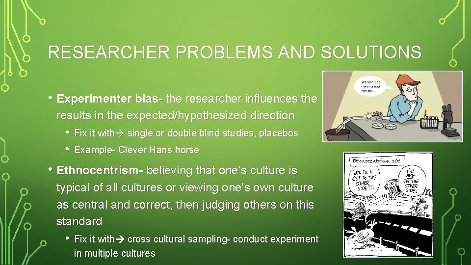 RESEARCHER PROBLEMS AND SOLUTIONS • Experimenter bias- the researcher influences the results in the