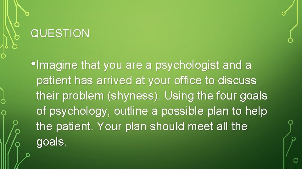 QUESTION • Imagine that you are a psychologist and a patient has arrived at