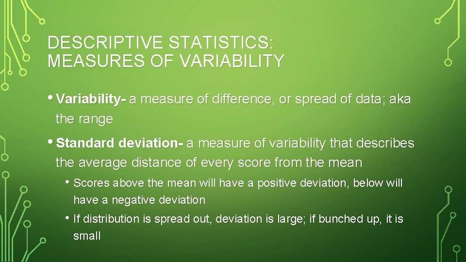 DESCRIPTIVE STATISTICS: MEASURES OF VARIABILITY • Variability- a measure of difference, or spread of