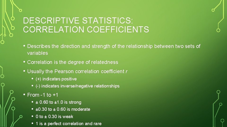 DESCRIPTIVE STATISTICS: CORRELATION COEFFICIENTS • Describes the direction and strength of the relationship between