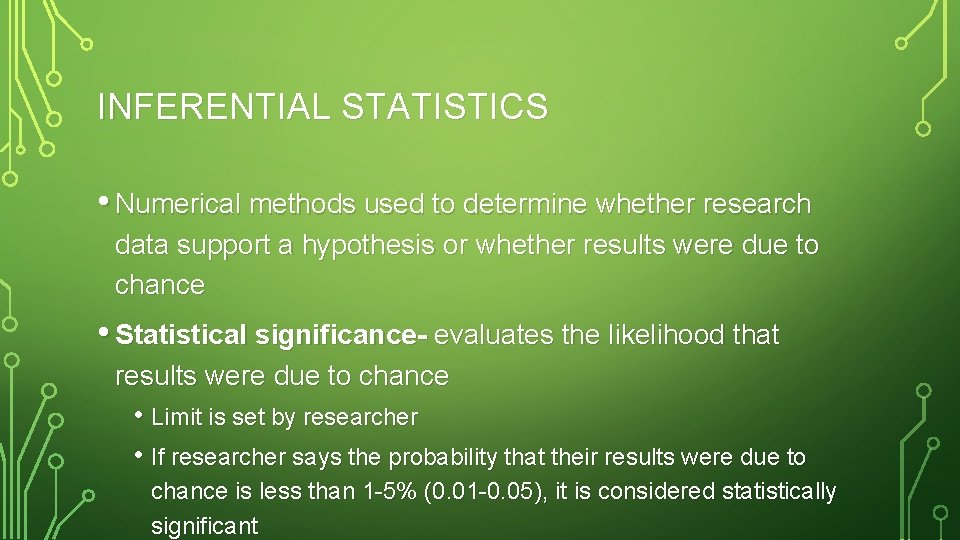 INFERENTIAL STATISTICS • Numerical methods used to determine whether research data support a hypothesis
