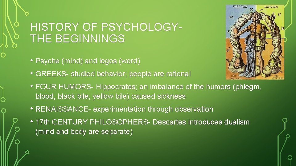 HISTORY OF PSYCHOLOGYTHE BEGINNINGS • Psyche (mind) and logos (word) • GREEKS- studied behavior;