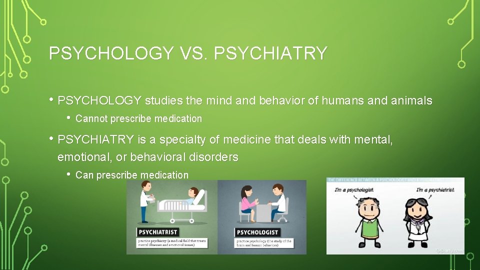 PSYCHOLOGY VS. PSYCHIATRY • PSYCHOLOGY studies the mind and behavior of humans and animals