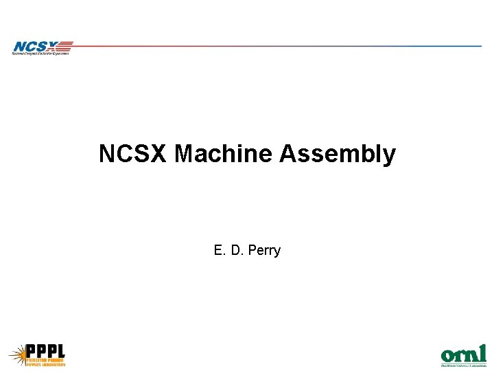 NCSX Machine Assembly E. D. Perry 