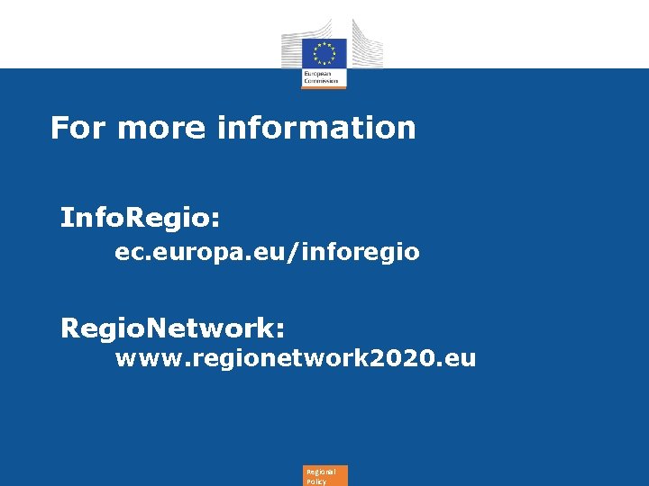 For more information Info. Regio: ec. europa. eu/inforegio Regio. Network: www. regionetwork 2020. eu