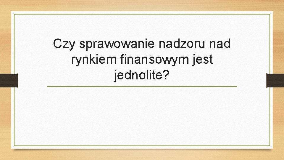 Czy sprawowanie nadzoru nad rynkiem finansowym jest jednolite? 