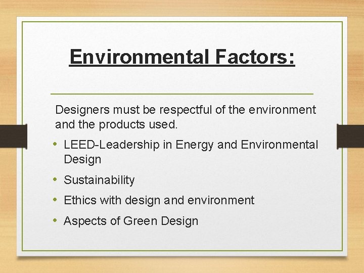 Environmental Factors: Designers must be respectful of the environment and the products used. •