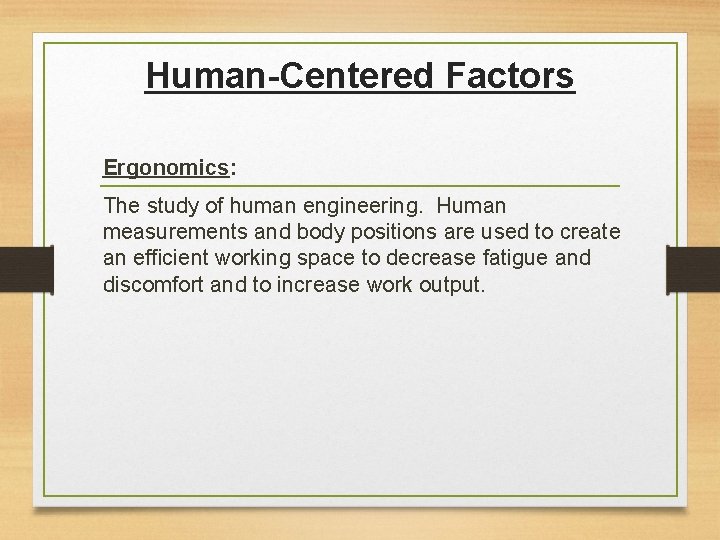 Human-Centered Factors Ergonomics: The study of human engineering. Human measurements and body positions are