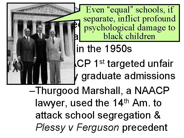 Desegregating the Schools Even “equal” schools, if separate, inflict profound ■ Schools became the