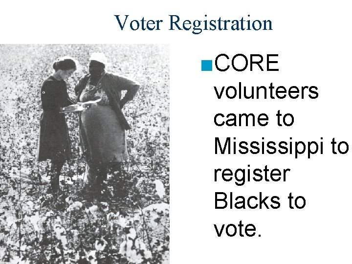 Voter Registration ■CORE volunteers came to Mississippi to register Blacks to vote. 