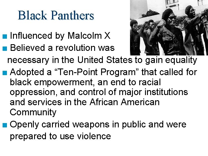 Black Panthers ■ Influenced by Malcolm X ■ Believed a revolution was necessary in