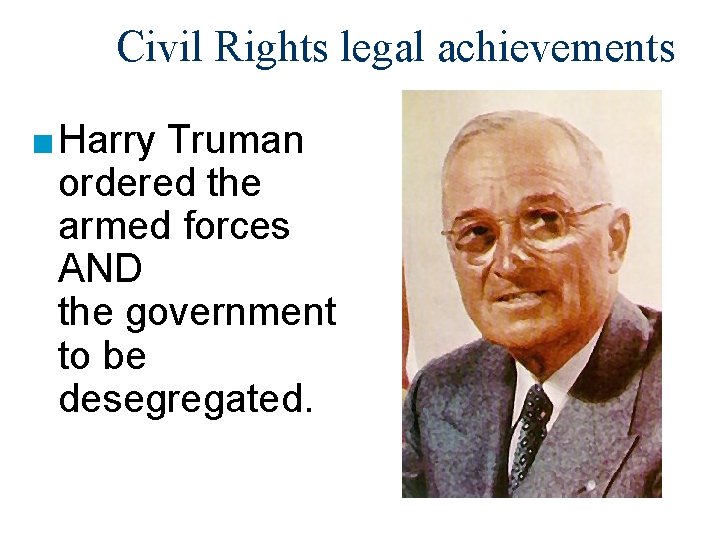 Civil Rights legal achievements ■ Harry Truman ordered the armed forces AND the government