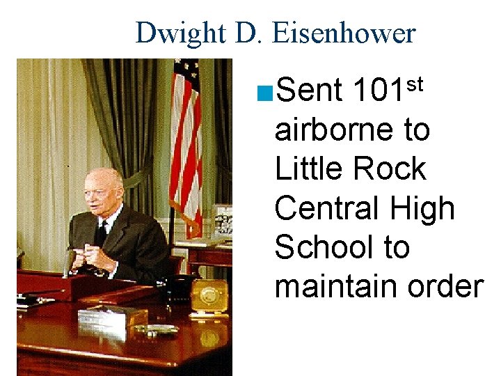 Dwight D. Eisenhower ■Sent airborne to Little Rock Central High School to maintain order