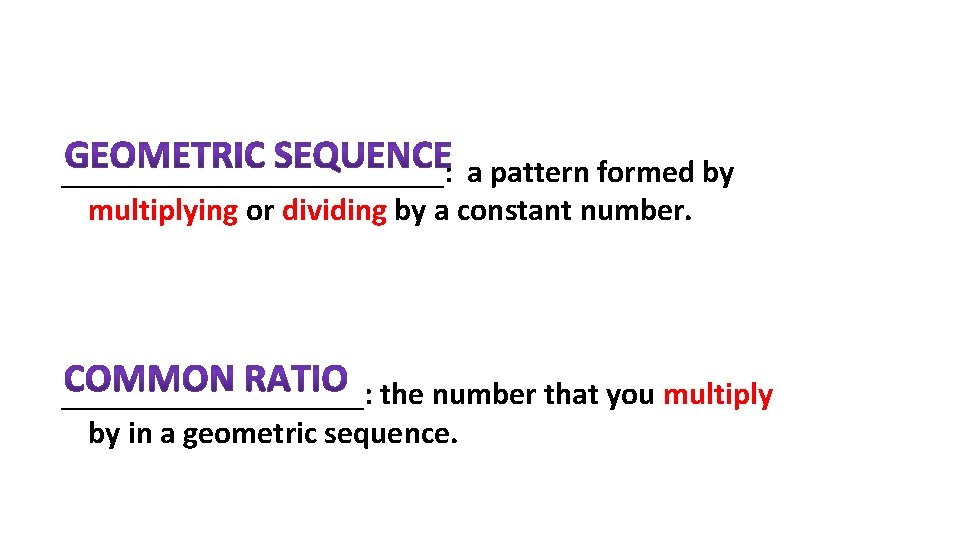 ____________: a pattern formed by multiplying or dividing by a constant number. __________: the