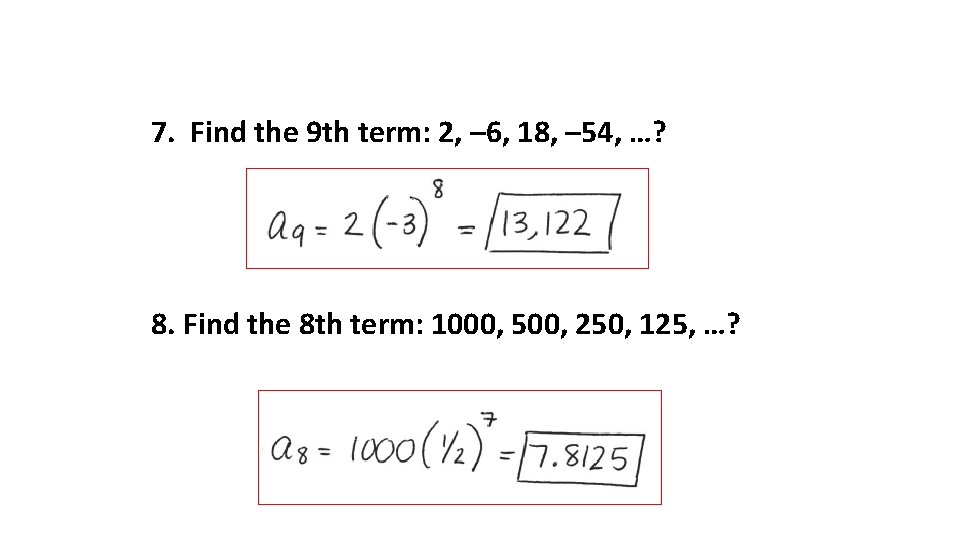 7. Find the 9 th term: 2, – 6, 18, – 54, …? 8.