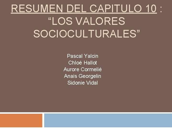 RESUMEN DEL CAPITULO 10 : “LOS VALORES SOCIOCULTURALES” Pascal Yalcin Chloé Hallot Aurore Cormelié