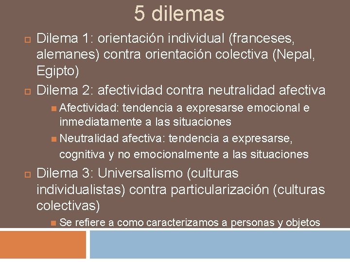 5 dilemas Dilema 1: orientación individual (franceses, alemanes) contra orientación colectiva (Nepal, Egipto) Dilema