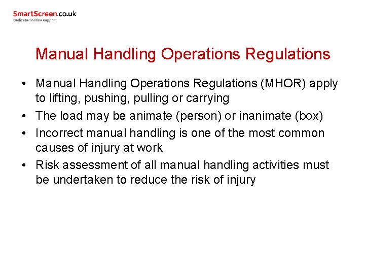 Manual Handling Operations Regulations • Manual Handling Operations Regulations (MHOR) apply to lifting, pushing,