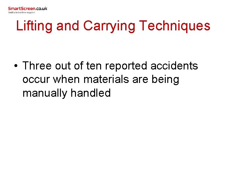 Lifting and Carrying Techniques • Three out of ten reported accidents occur when materials