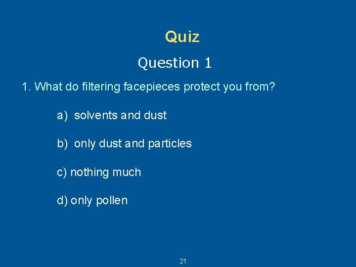 Quiz Question 1 1. What do filtering facepieces protect you from? a) solvents and