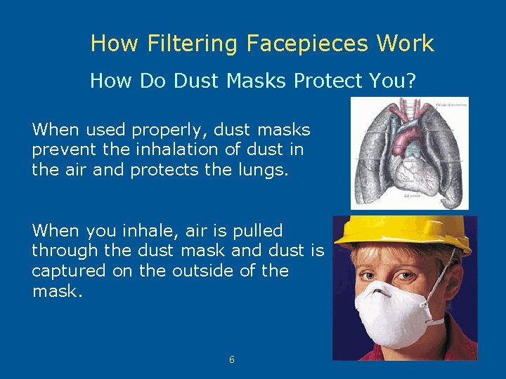 How Filtering Facepieces Work How Do Dust Masks Protect You? When used properly, dust