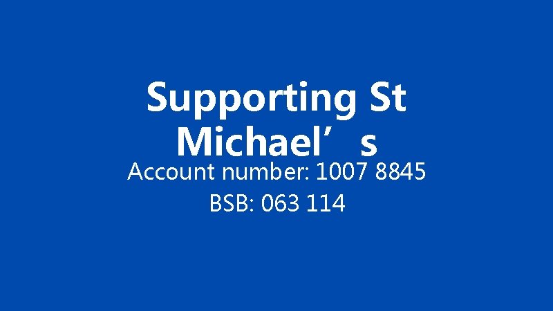 Supporting St Michael’s Account number: 1007 8845 BSB: 063 114 