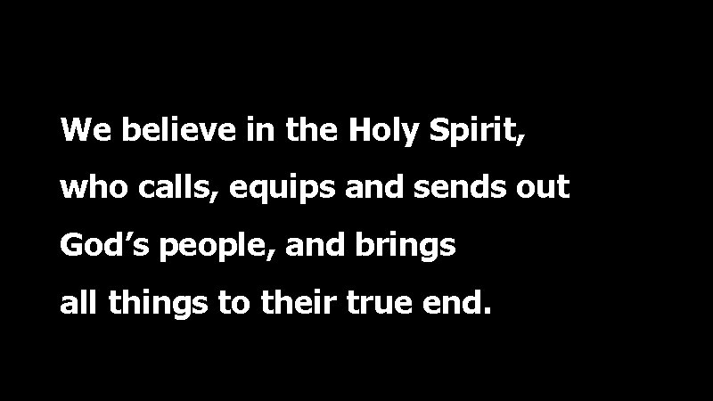 We believe in the Holy Spirit, who calls, equips and sends out God’s people,