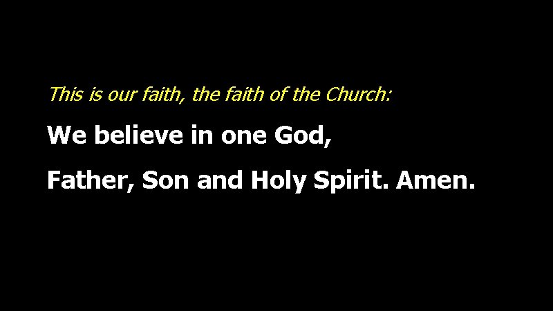 This is our faith, the faith of the Church: We believe in one God,