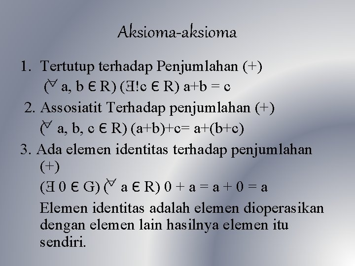 Aksioma-aksioma 1. Tertutup terhadap Penjumlahan (+) ( a, b Є R) (Ǝ!c Є R)