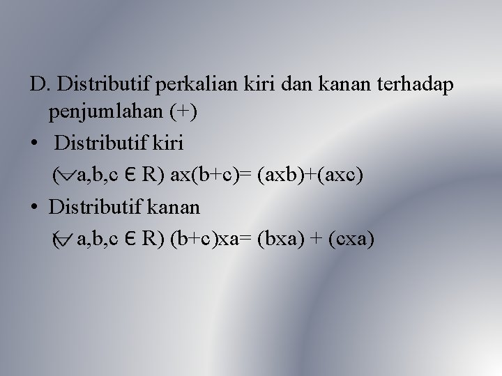 D. Distributif perkalian kiri dan kanan terhadap penjumlahan (+) • Distributif kiri ( a,