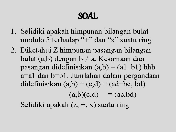 SOAL 1. Selidiki apakah himpunan bilangan bulat modulo 3 terhadap “+” dan “x” suatu