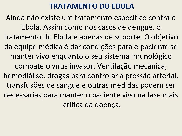 TRATAMENTO DO EBOLA Ainda não existe um tratamento específico contra o Ebola. Assim como