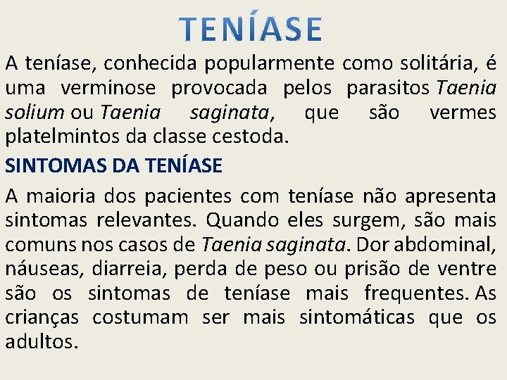 A teníase, conhecida popularmente como solitária, é uma verminose provocada pelos parasitos Taenia solium