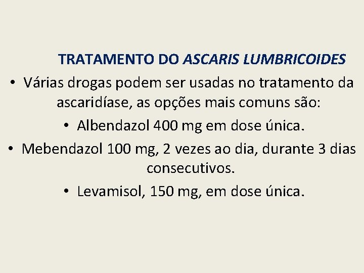 TRATAMENTO DO ASCARIS LUMBRICOIDES • Várias drogas podem ser usadas no tratamento da ascaridíase,