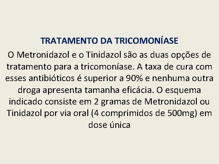 TRATAMENTO DA TRICOMONÍASE O Metronidazol e o Tinidazol são as duas opções de tratamento