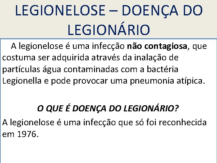 LEGIONELOSE – DOENÇA DO LEGIONÁRIO A legionelose é uma infecção não contagiosa, que costuma