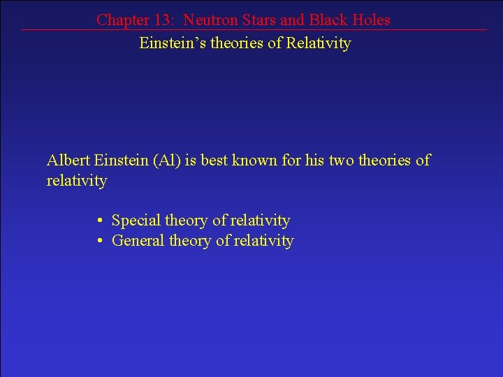 Chapter 13: Neutron Stars and Black Holes Einstein’s theories of Relativity Albert Einstein (Al)