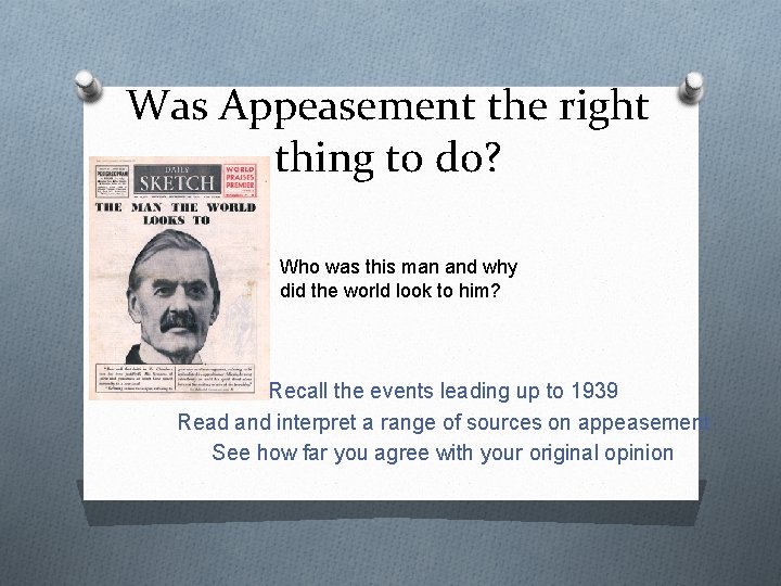 Was Appeasement the right thing to do? Who was this man and why did