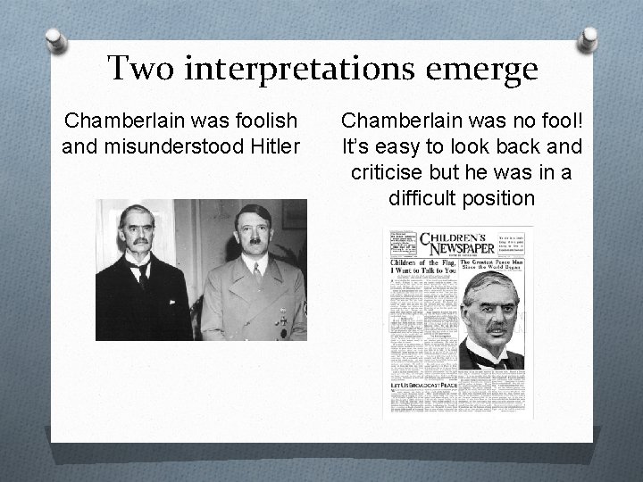 Two interpretations emerge Chamberlain was foolish and misunderstood Hitler Chamberlain was no fool! It’s