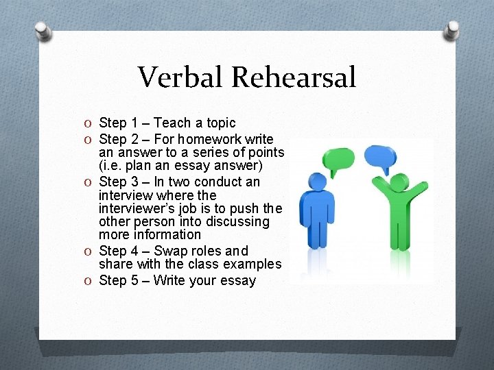 Verbal Rehearsal O Step 1 – Teach a topic O Step 2 – For