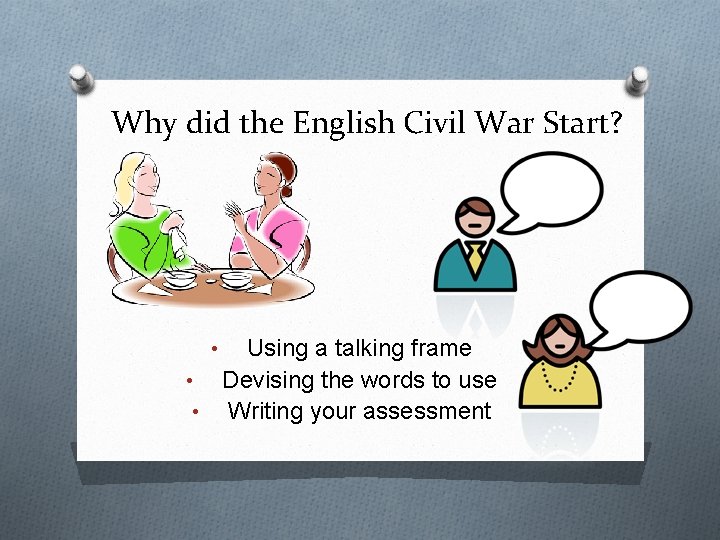 Why did the English Civil War Start? Using a talking frame • Devising the
